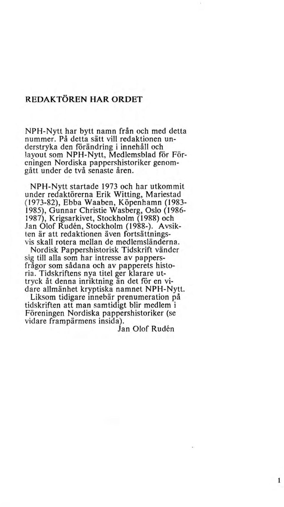 NPH-Nytt startade 1973 och har utkommit under redaktörerna Erik Witting, Mariestad (1973-82), Ebba Waaben, Köpenhamn (1983-1985), Gunnar Christie Wasberg, Oslo (1986-1987), Krigsarkivet, Stockholm (\