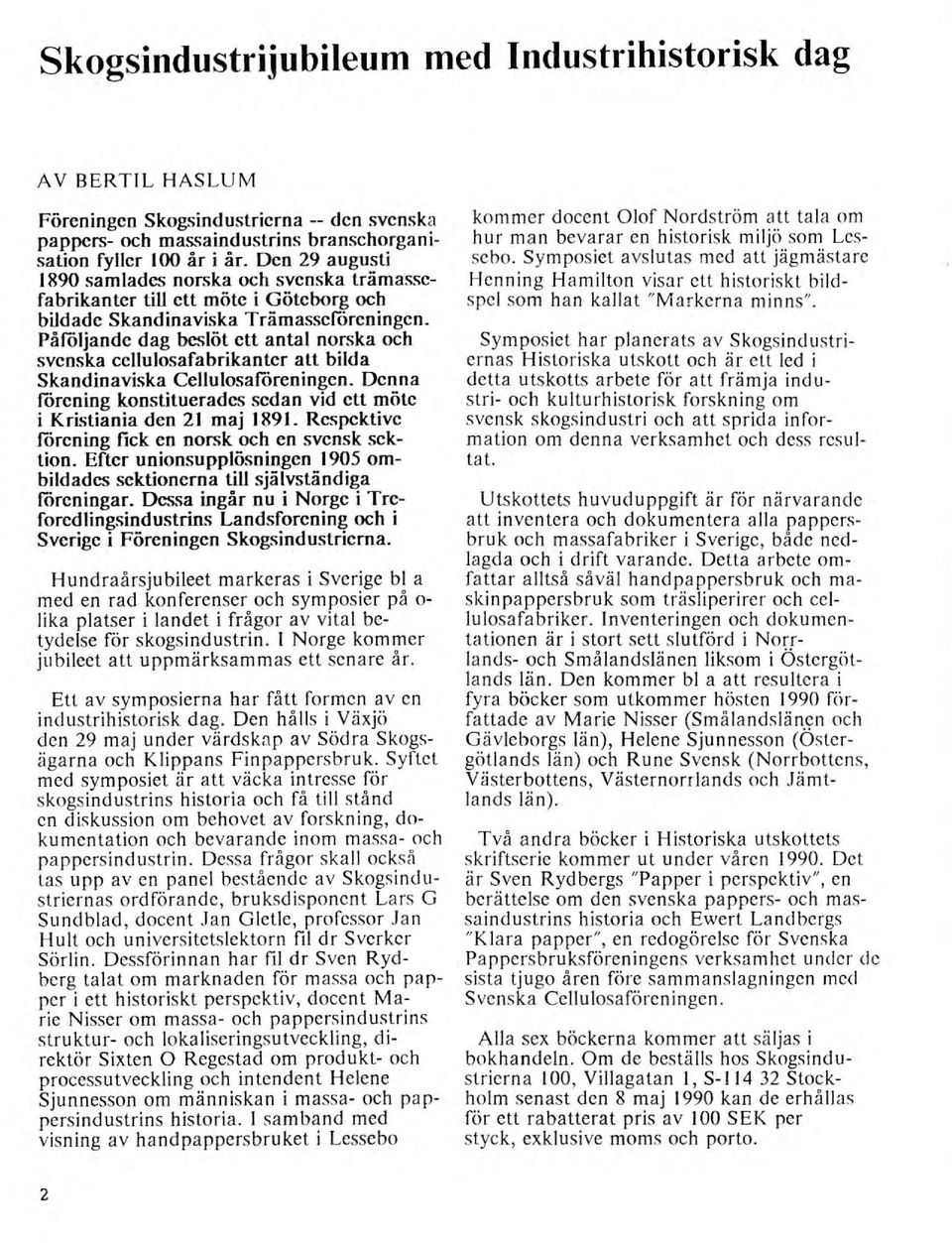 Påföljande dag beslöt ett antal norska och svenska cellulosafabrikanter alt bilda Skandinaviska Cellulosaföreningen. Denna förening konstituerades sedan vid ett möte i Kristiania den 21 maj 1891.