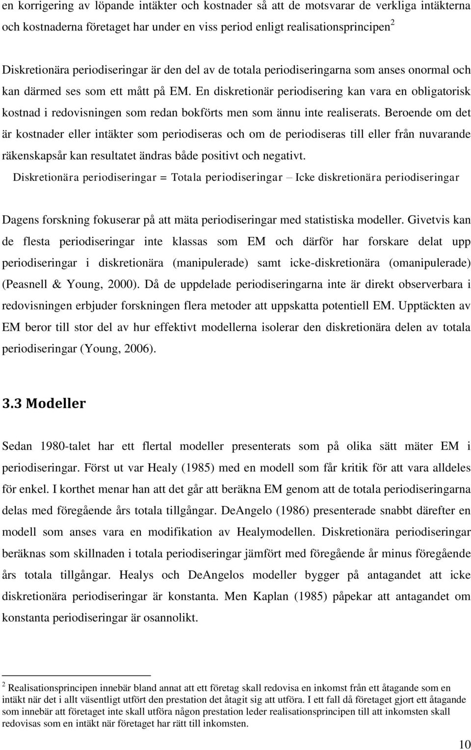 En diskretionär periodisering kan vara en obligatorisk kostnad i redovisningen som redan bokförts men som ännu inte realiserats.