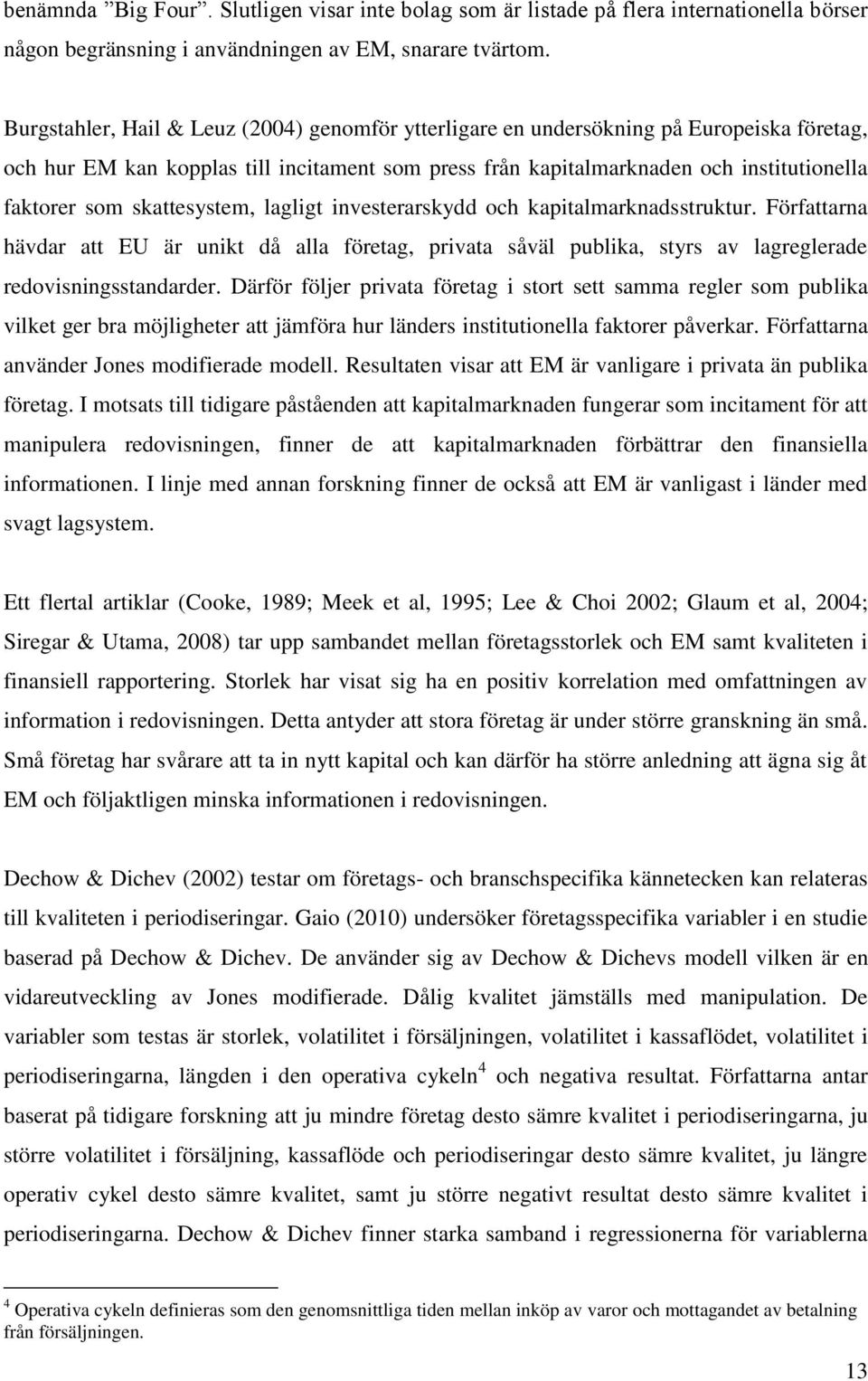 skattesystem, lagligt investerarskydd och kapitalmarknadsstruktur. Författarna hävdar att EU är unikt då alla företag, privata såväl publika, styrs av lagreglerade redovisningsstandarder.