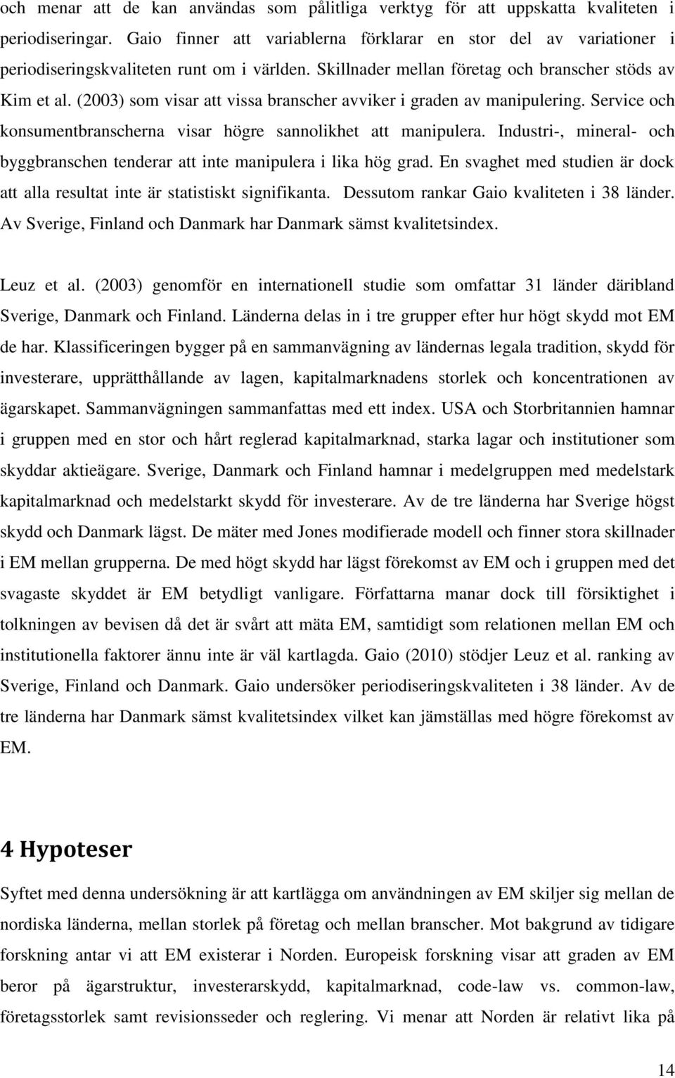 (2003) som visar att vissa branscher avviker i graden av manipulering. Service och konsumentbranscherna visar högre sannolikhet att manipulera.