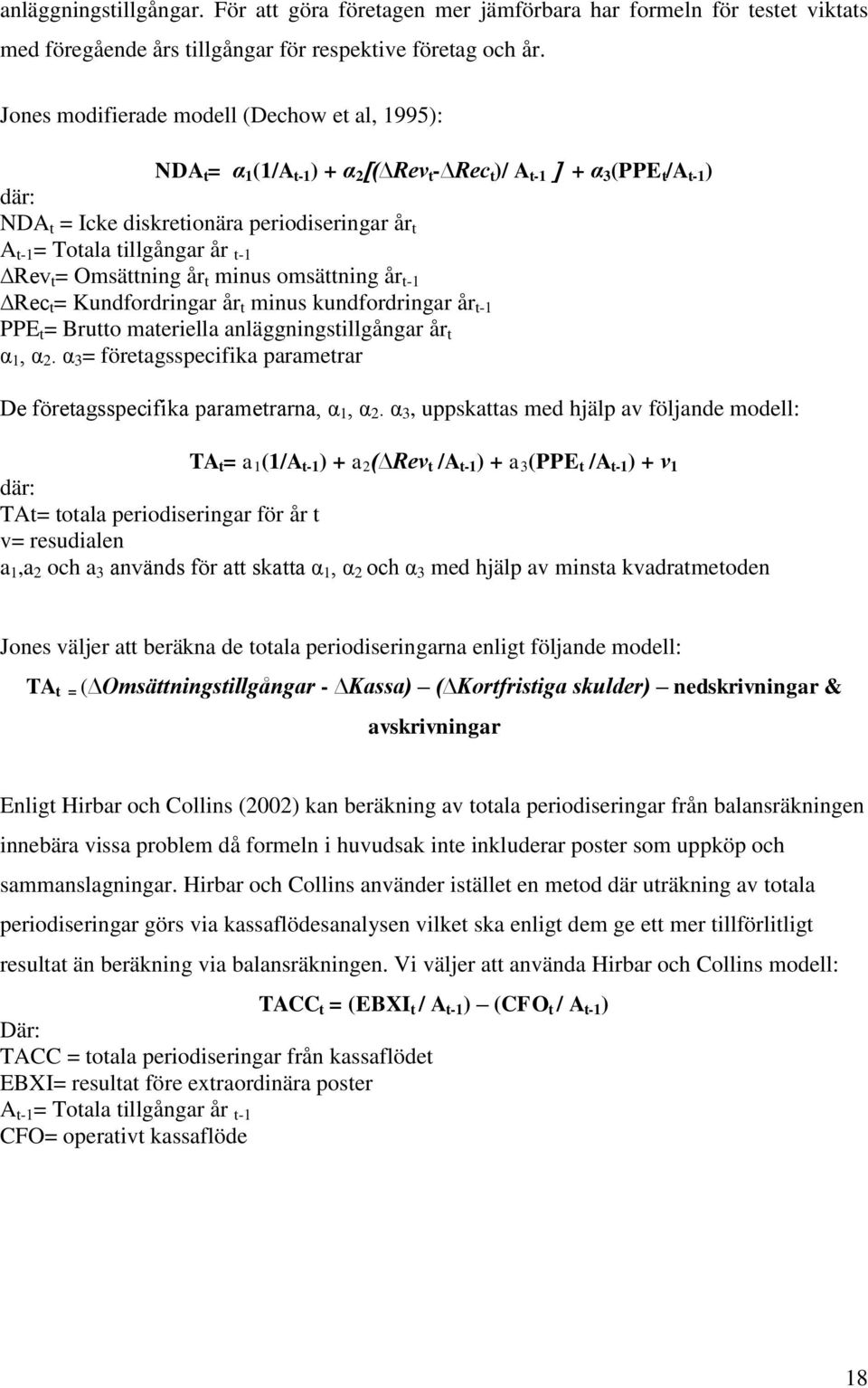 tillgångar år t-1 Rev t = Omsättning år t minus omsättning år t-1 Rec t = Kundfordringar år t minus kundfordringar år t-1 PPE t = Brutto materiella anläggningstillgångar år t α 1, α 2.
