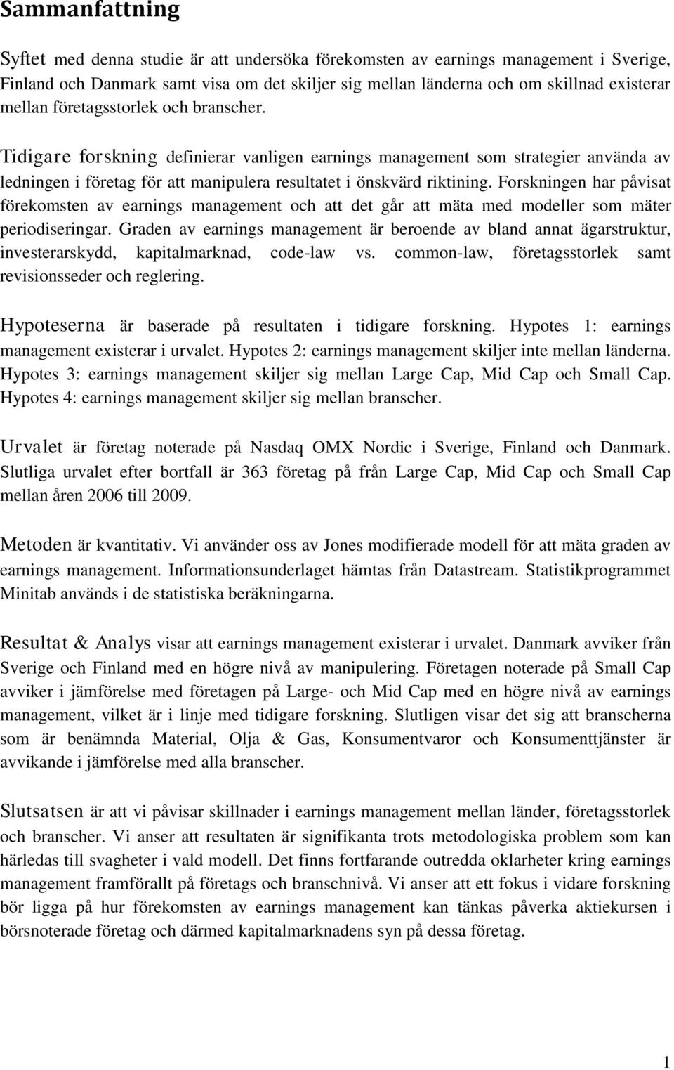 Forskningen har påvisat förekomsten av earnings management och att det går att mäta med modeller som mäter periodiseringar.