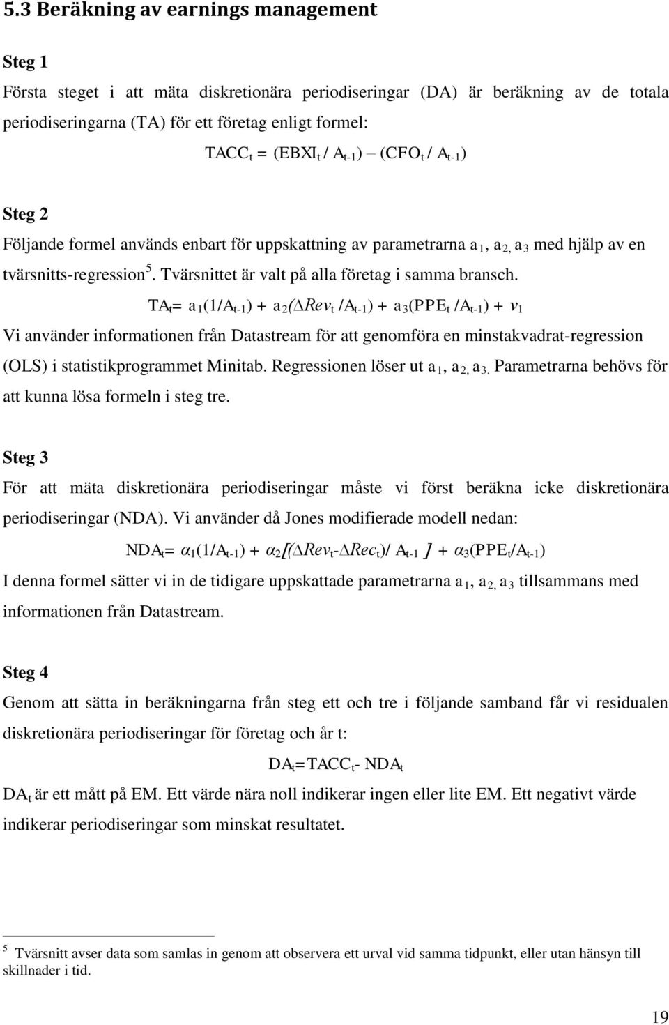 Tvärsnittet är valt på alla företag i samma bransch.