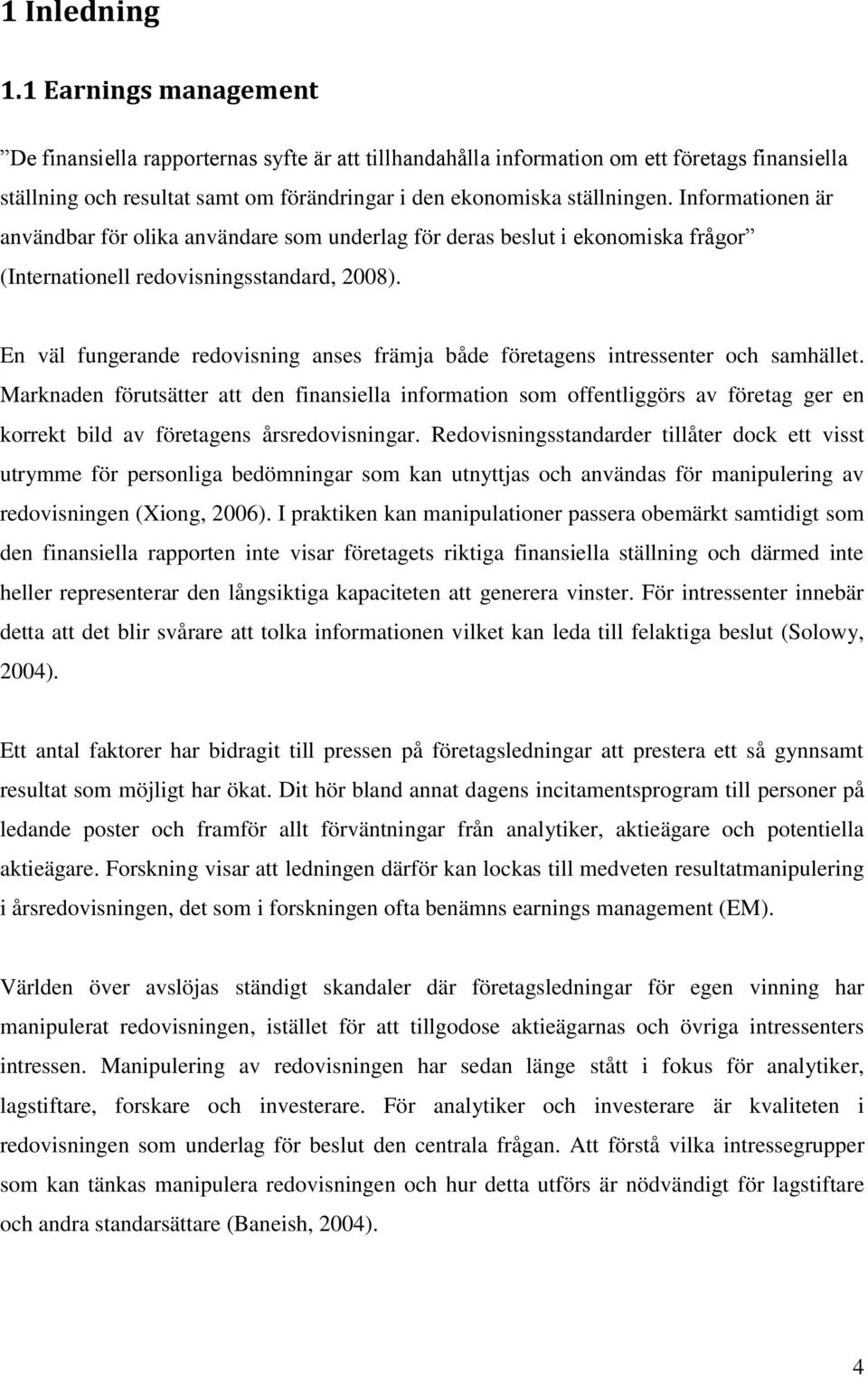 Informationen är användbar för olika användare som underlag för deras beslut i ekonomiska frågor (Internationell redovisningsstandard, 2008).