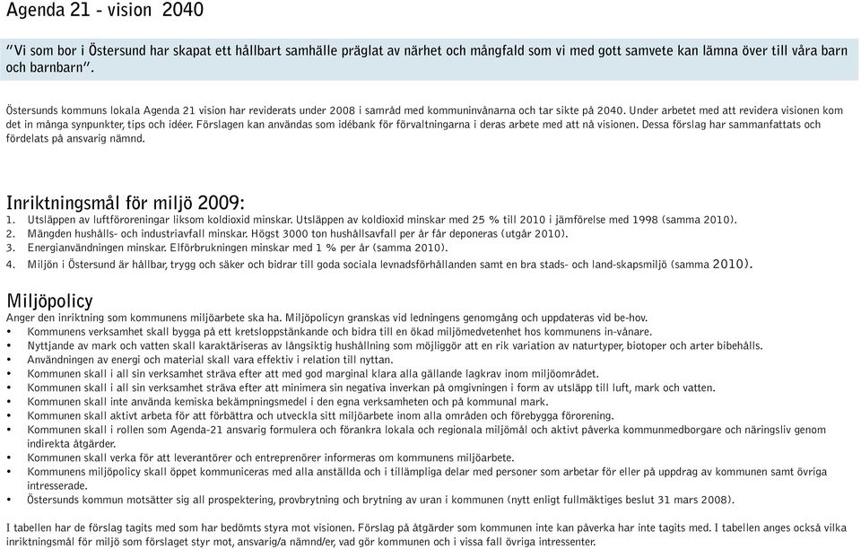 Under arbetet med att revidera visionen kom det in många synpunkter, tips och idéer. Förslagen kan användas som idébank valtningarna i deras arbete med att nå visionen.