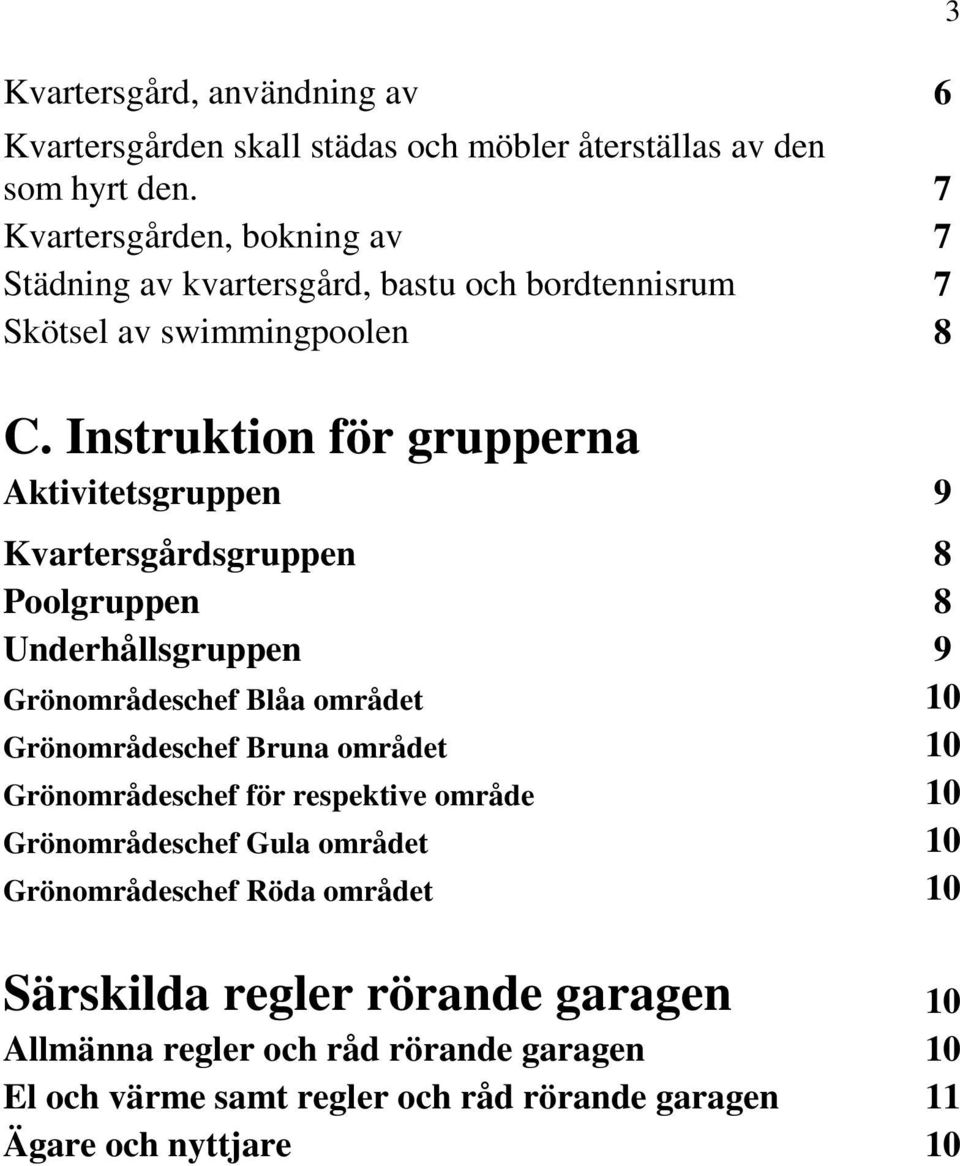 Instruktion för grupperna Aktivitetsgruppen 9 Kvartersgårdsgruppen 8 Poolgruppen 8 Underhållsgruppen 9 Grönområdeschef Blåa området 10 Grönområdeschef Bruna