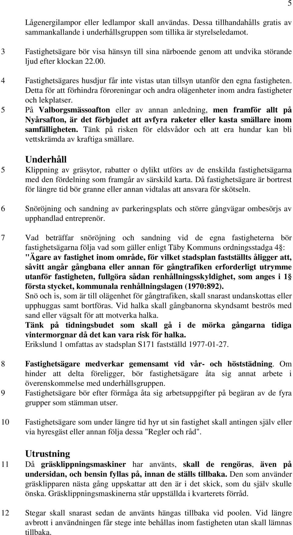 Detta för att förhindra föroreningar och andra olägenheter inom andra fastigheter och lekplatser.