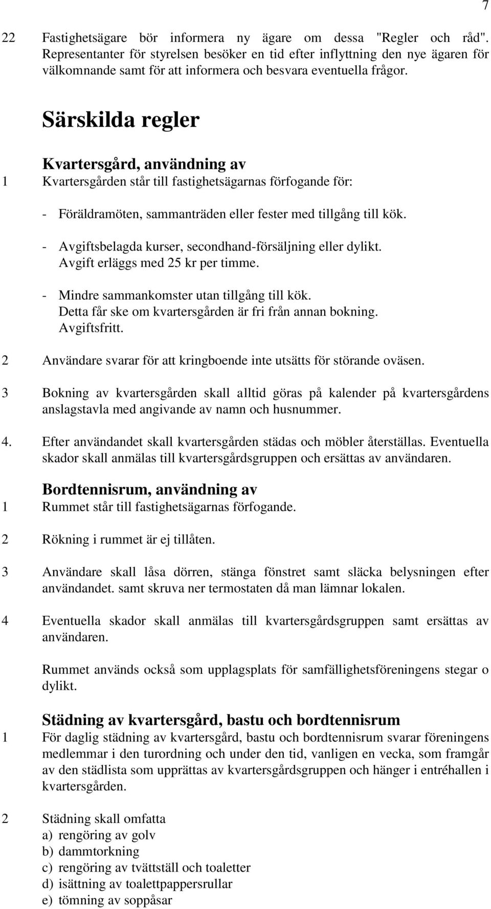 7 Särskilda regler Kvartersgård, användning av 1 Kvartersgården står till fastighetsägarnas förfogande för: - Föräldramöten, sammanträden eller fester med tillgång till kök.