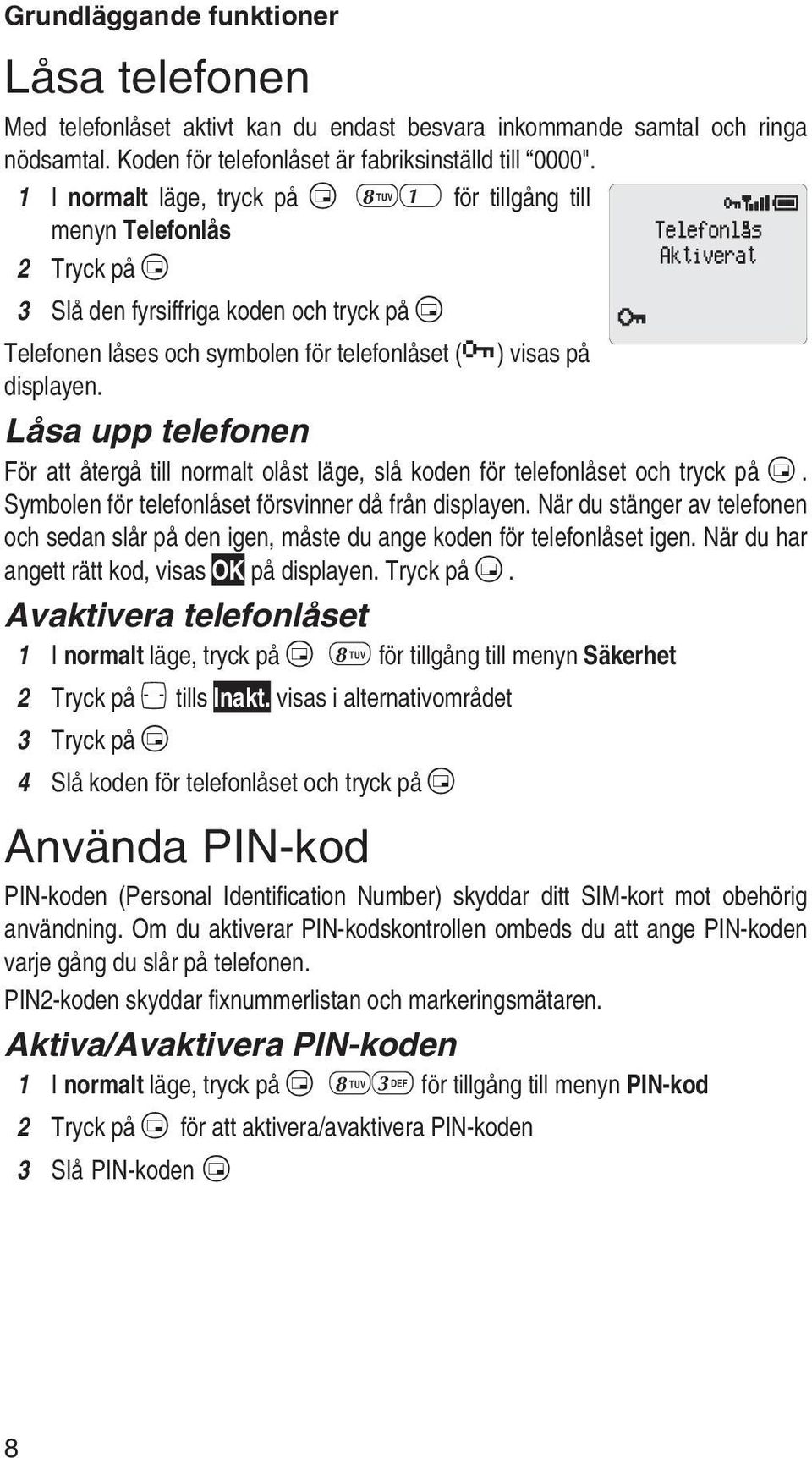 Låsa upp telefonen För att återgå till normalt olåst läge, slå koden för telefonlåset och tryck på B. Symbolen för telefonlåset försvinner då från displayen.