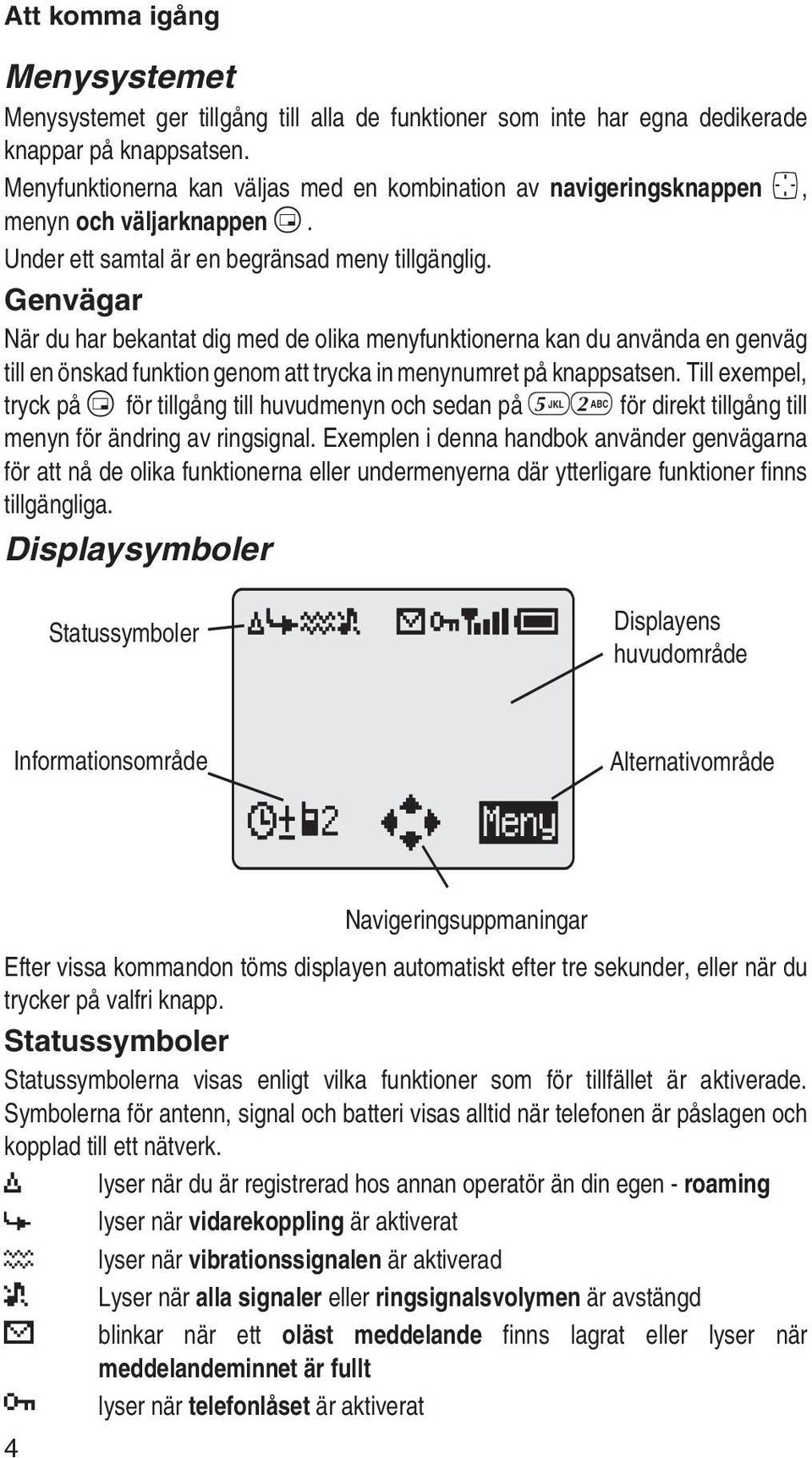 Genvägar När du har bekantat dig med de olika menyfunktionerna kan du använda en genväg till en önskad funktion genom att trycka in menynumret på knappsatsen.