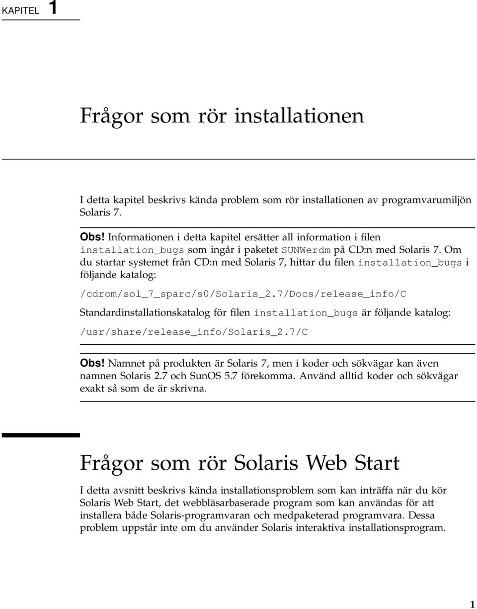 Om du startar systemet från CD:n med Solaris 7, hittar du filen installation_bugs i följande katalog: /cdrom/sol_7_sparc/s0/solaris_2.