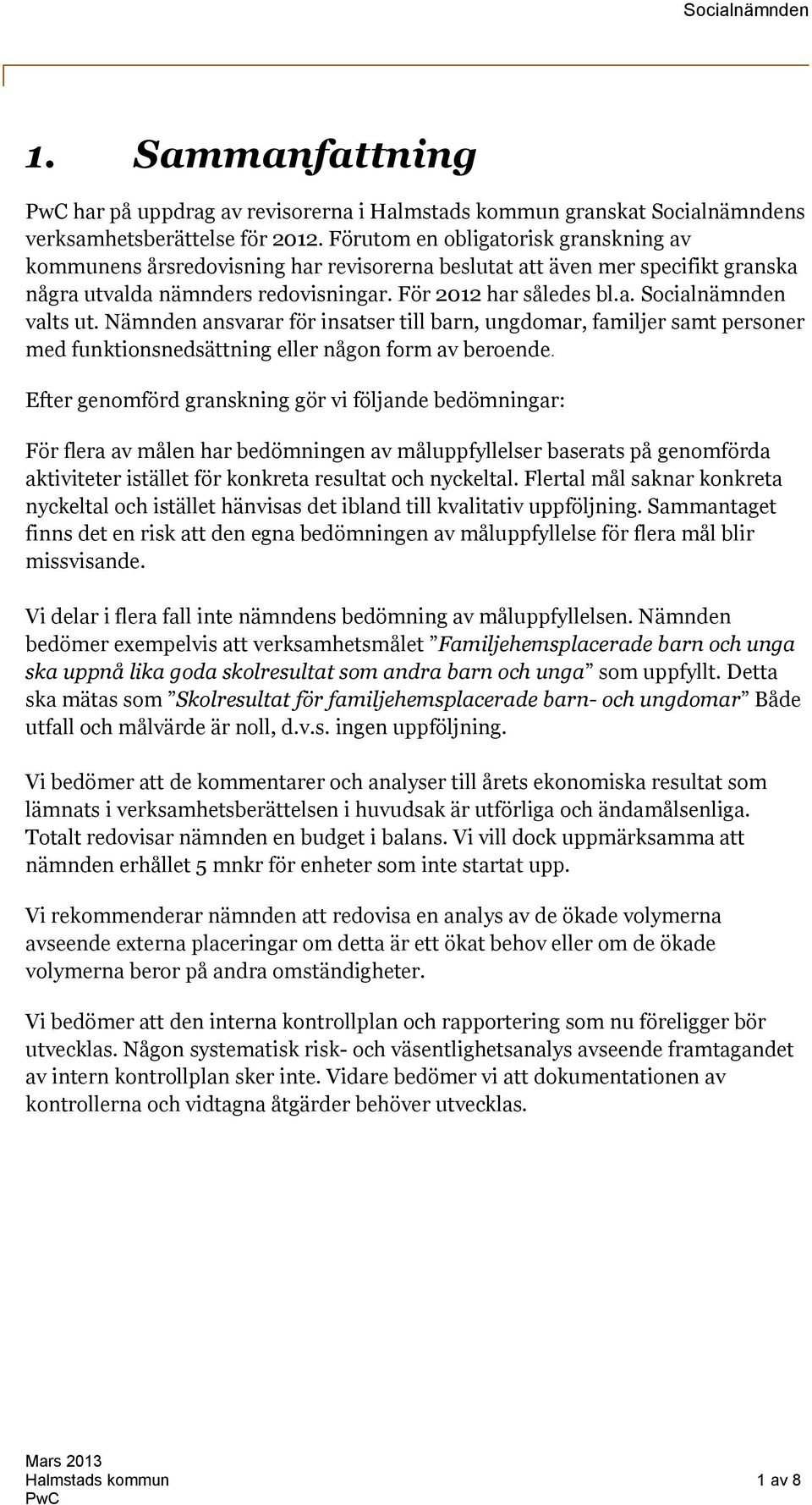 Nämnden ansvarar för insatser till barn, ungdomar, familjer samt personer med funktionsnedsättning eller någon form av beroende.