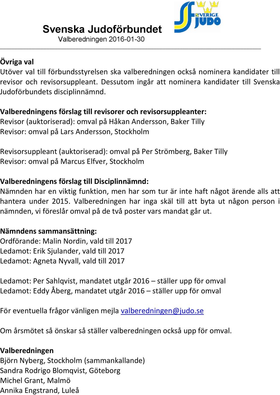 Valberedningens förslag till revisorer och revisorsuppleanter: Revisor (auktoriserad): omval på Håkan Andersson, Baker Tilly Revisor: omval på Lars Andersson, Stockholm Revisorsuppleant