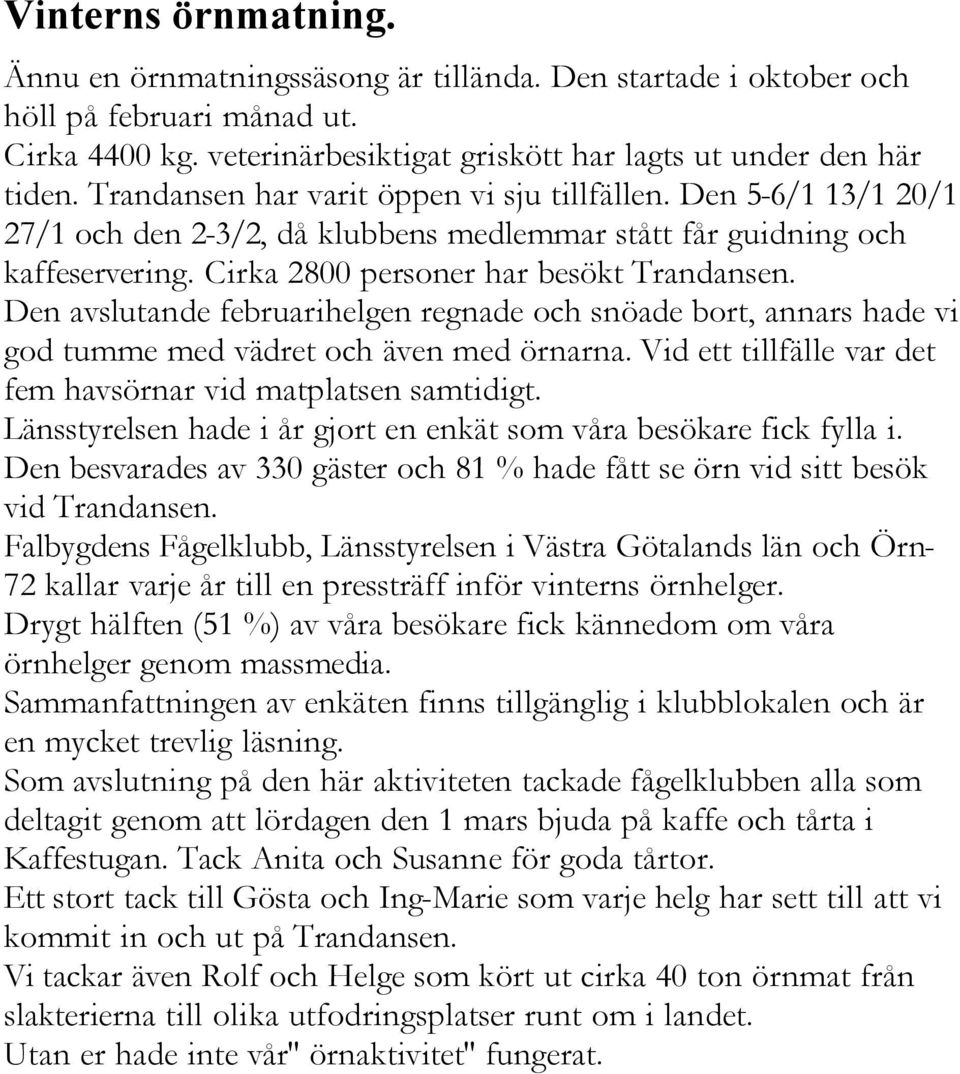 Den avslutande februarihelgen regnade och snöade bort, annars hade vi god tumme med vädret och även med örnarna. Vid ett tillfälle var det fem havsörnar vid matplatsen samtidigt.