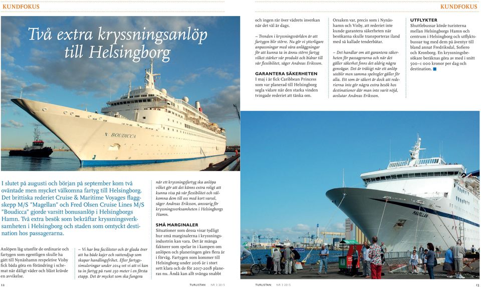GARANTERA SÄKERHETEN I maj i år fick Caribbean Princess som var planerad till Helsingborg segla vidare när den starka vinden tvingade rederiet att tänka om.