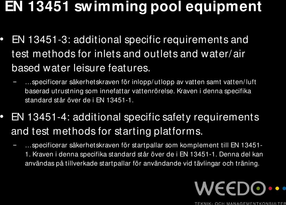 Kraven i denna specifika standard står över de i EN 13451-1. EN 13451-4: additional specific safety requirements and test methods for starting platforms.