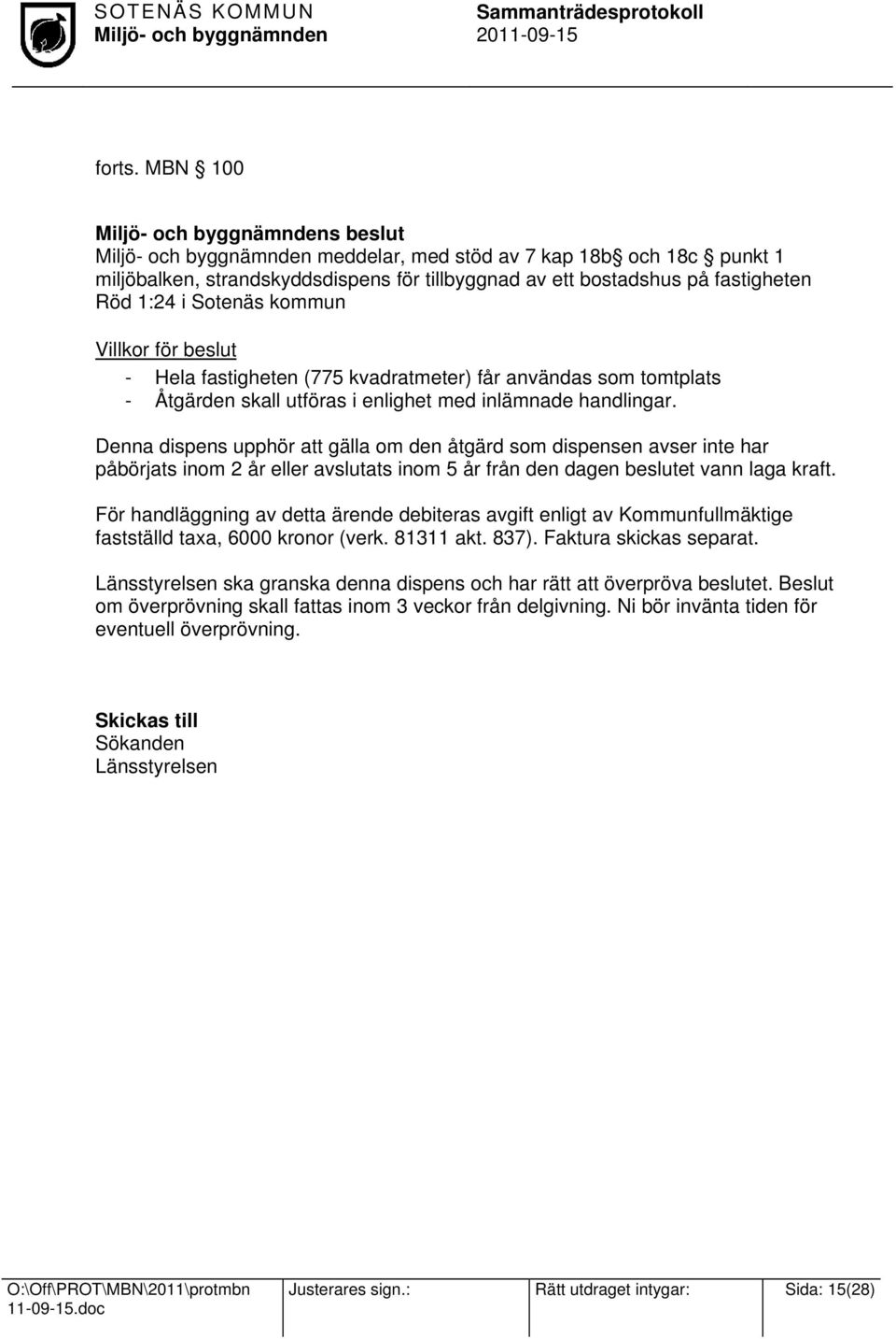 1:24 i Sotenäs kommun Villkor för beslut - Hela fastigheten (775 kvadratmeter) får användas som tomtplats - Åtgärden skall utföras i enlighet med inlämnade handlingar.