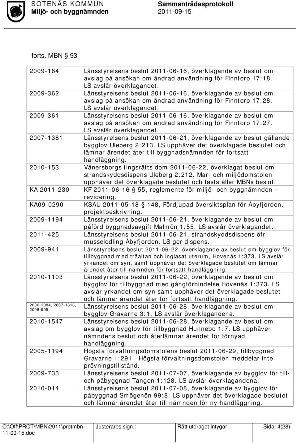 2009-362 Länsstyrelsens beslut 2011-06-16, överklagande av beslut om avslag på ansökan om ändrad användning för Finntorp 17:28. LS avslår överklagandet.