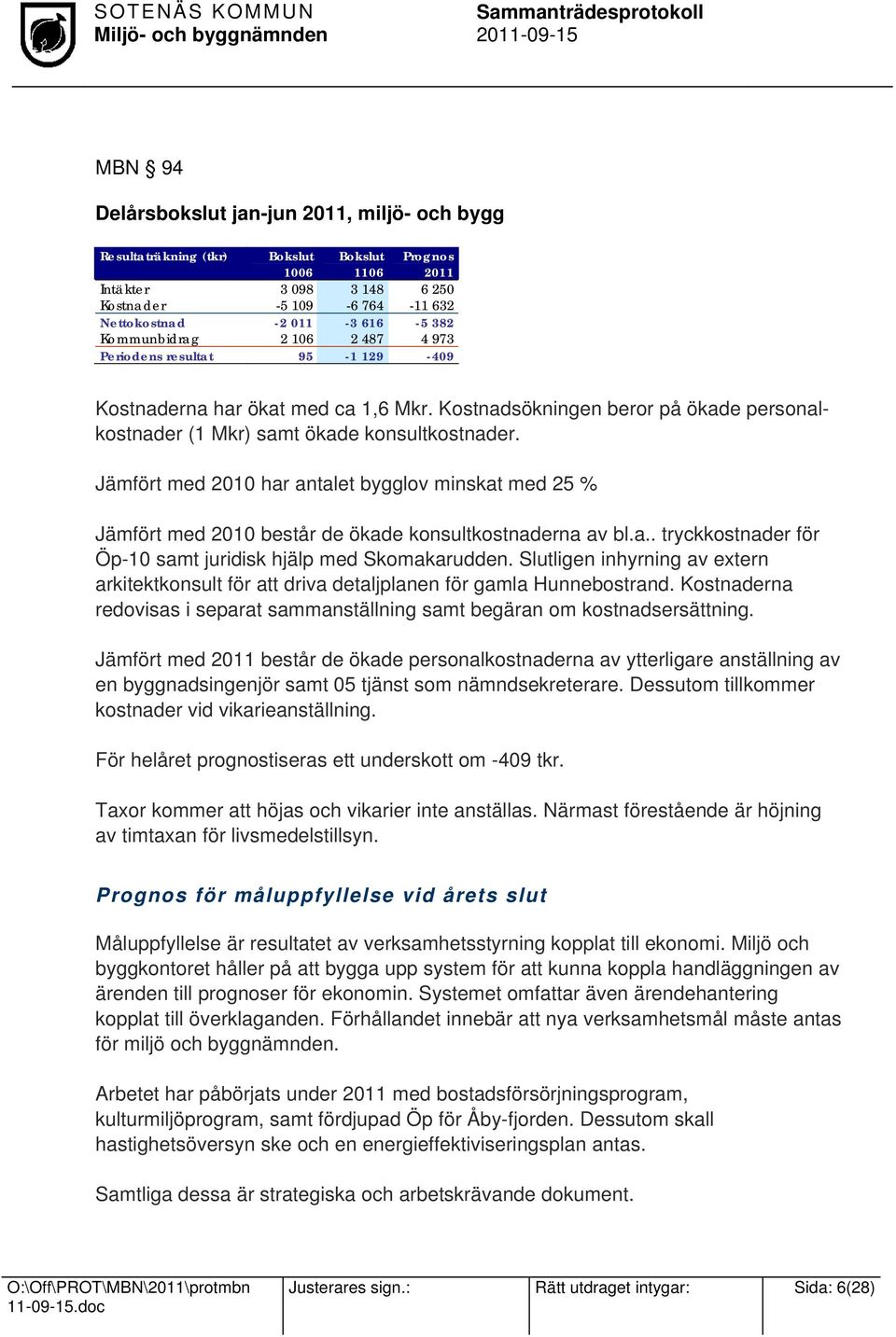 Kostnadsökningen beror på ökade personalkostnader (1 Mkr) samt ökade konsultkostnader. Jämfört med 2010 har antalet bygglov minskat med 25 % Jämfört med 2010 består de ökade konsultkostnaderna av bl.