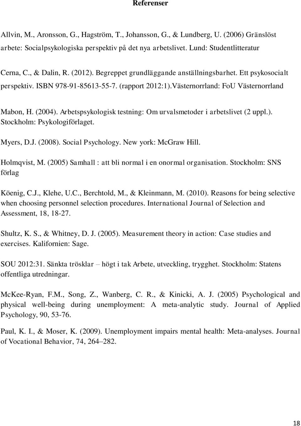 Arbetspsyklgisk testning: Om urvalsmetder i arbetslivet (2 uppl.). Stckhlm: Psyklgiförlaget. Myers, D.J. (2008). Scial Psychlgy. New yrk: McGraw Hill. Hlmqvist, M.