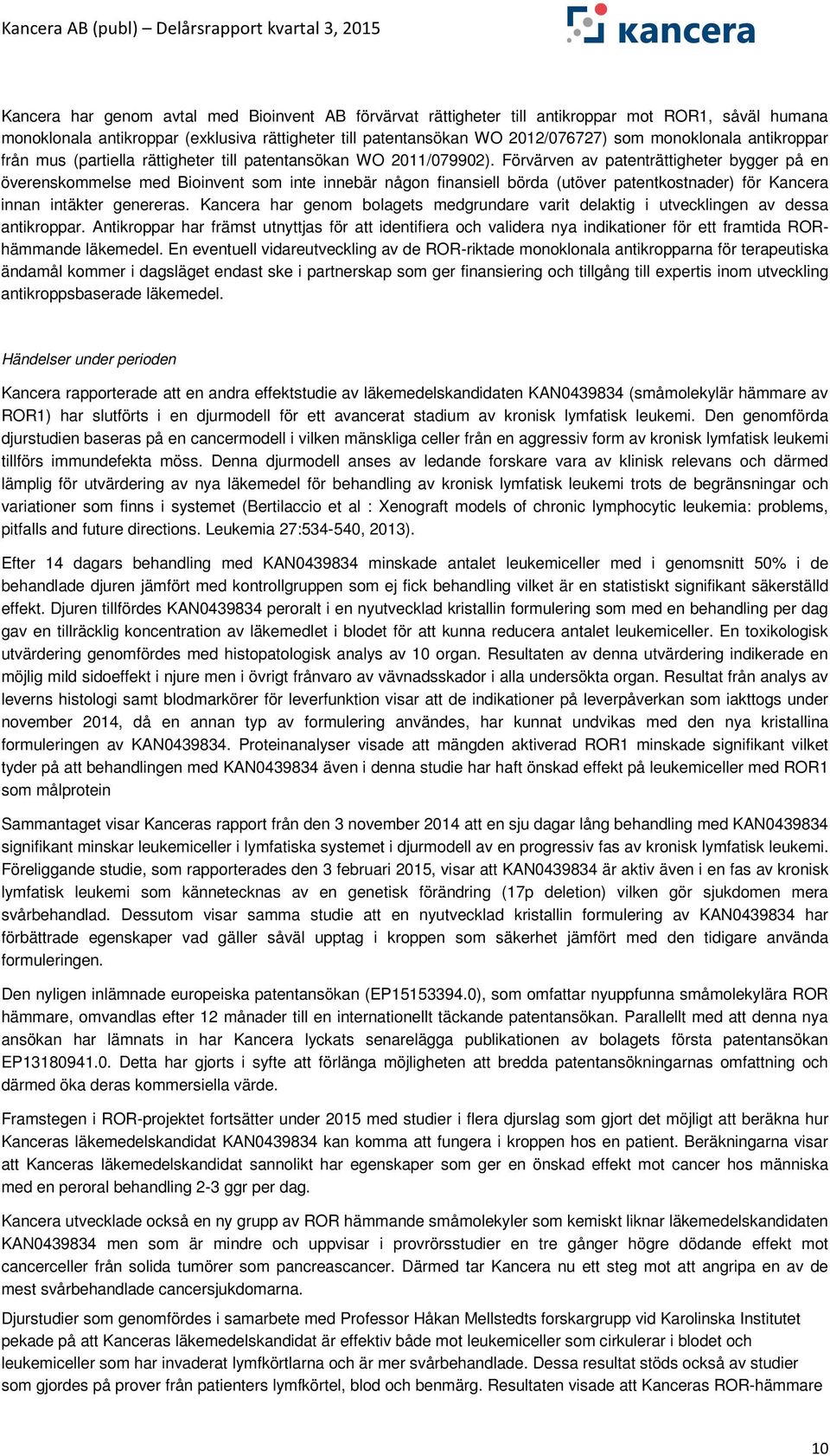 Förvärven av patenträttigheter bygger på en överenskommelse med Bioinvent som inte innebär någon finansiell börda (utöver patentkostnader) för Kancera innan intäkter genereras.