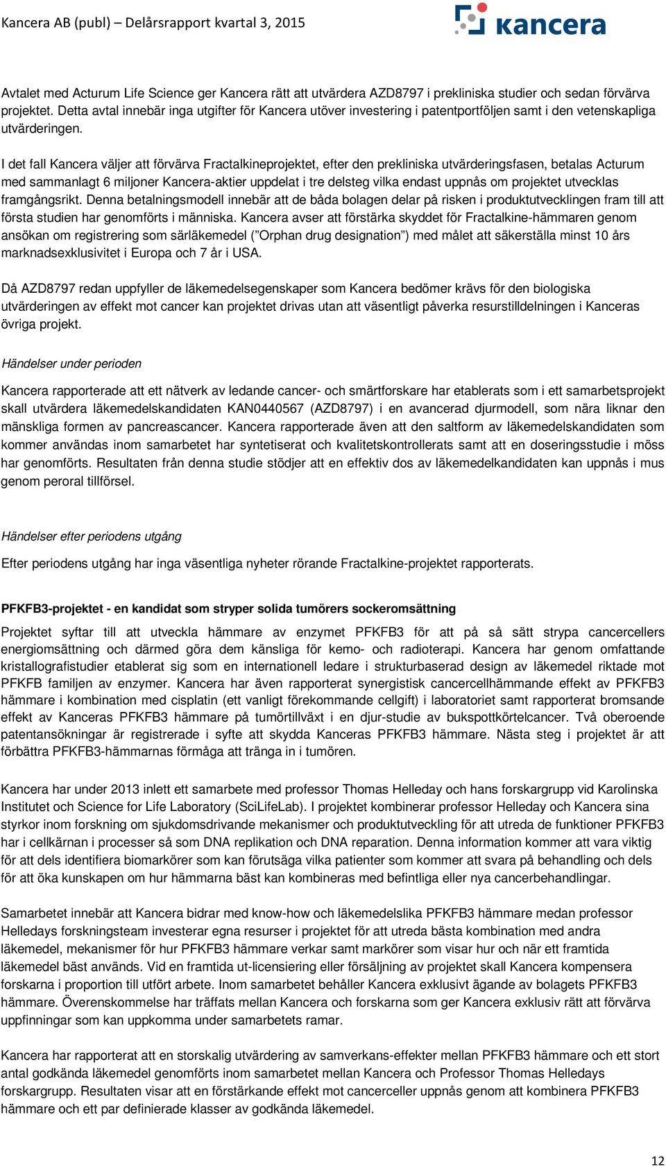 I det fall Kancera väljer att förvärva Fractalkineprojektet, efter den prekliniska utvärderingsfasen, betalas Acturum med sammanlagt 6 miljoner Kancera-aktier uppdelat i tre delsteg vilka endast