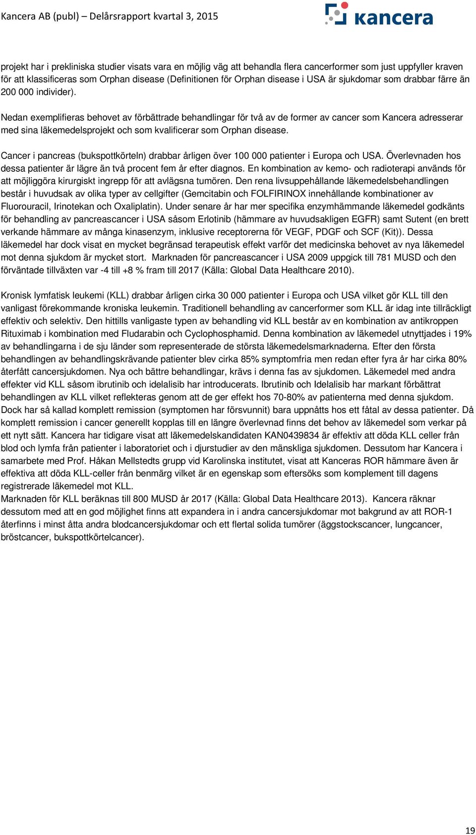 Nedan exemplifieras behovet av förbättrade behandlingar för två av de former av cancer som Kancera adresserar med sina läkemedelsprojekt och som kvalificerar som Orphan disease.