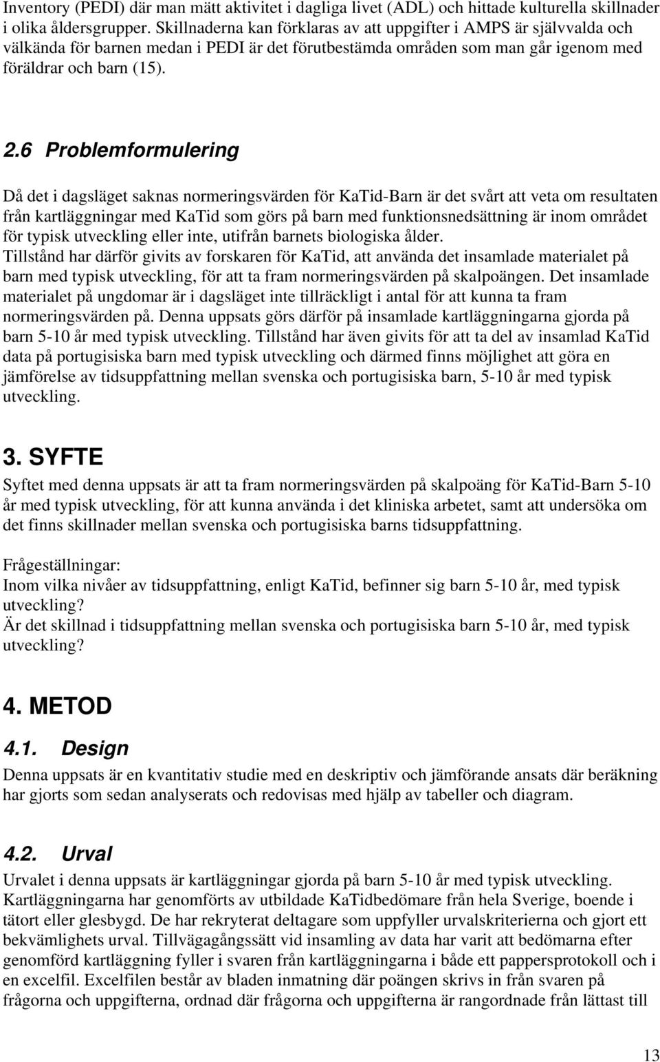 6 Problemformulering Då det i dagsläget saknas normeringsvärden för KaTid-Barn är det svårt att veta om resultaten från kartläggningar med KaTid som görs på barn med funktionsnedsättning är inom