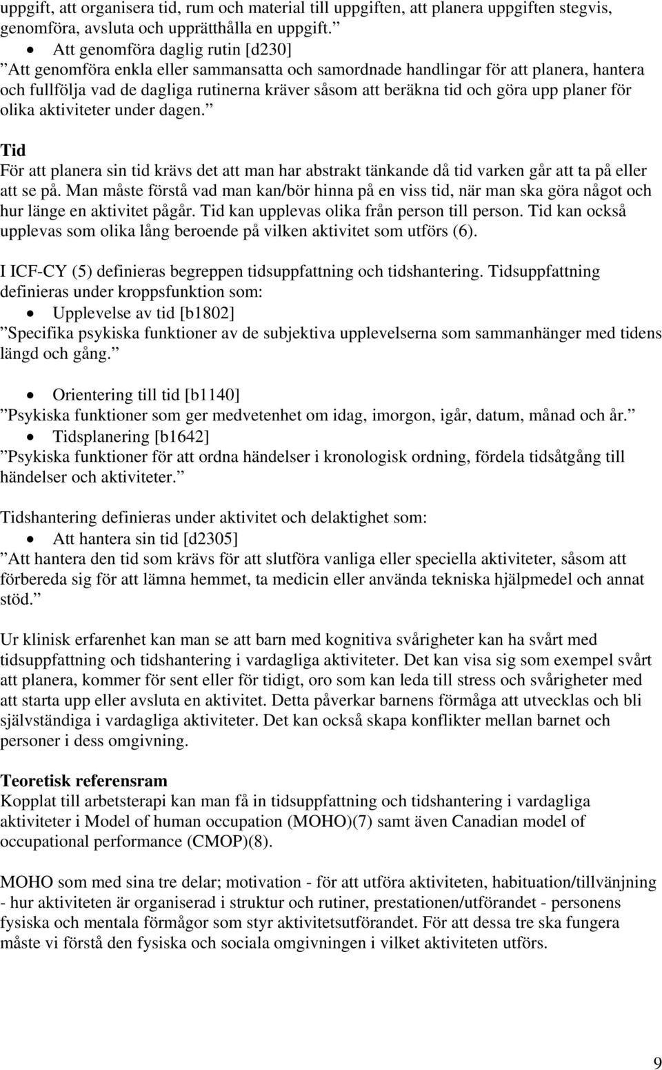 upp planer för olika aktiviteter under dagen. Tid För att planera sin tid krävs det att man har abstrakt tänkande då tid varken går att ta på eller att se på.