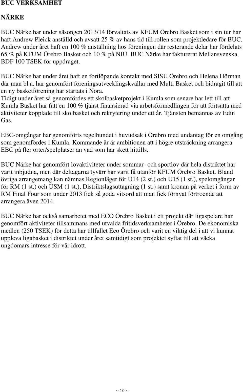 BUC Närke har fakturerat Mellansvenska BDF 100 TSEK för uppdraget. BUC Närke har under året haft en fortlöpande kontakt med SISU Örebro och Helena Hörman där man bl.a. har genomfört föreningsutvecklingskvällar med Multi Basket och bidragit till att en ny basketförening har startats i Nora.