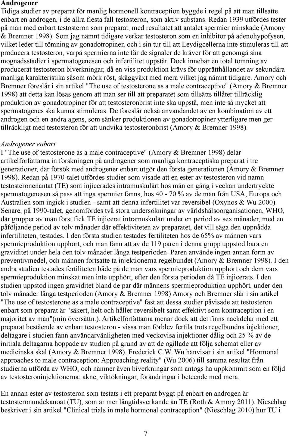 Som jag nämnt tidigare verkar testosteron som en inhibitor på adenohypofysen, vilket leder till tömning av gonadotropiner, och i sin tur till att Leydigcellerna inte stimuleras till att producera