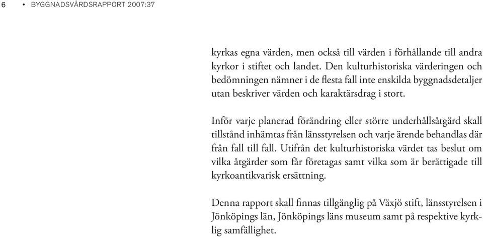 Inför varje planerad förändring eller större underhållsåtgärd skall tillstånd inhämtas från länsstyrelsen och varje ärende behandlas där från fall till fall.