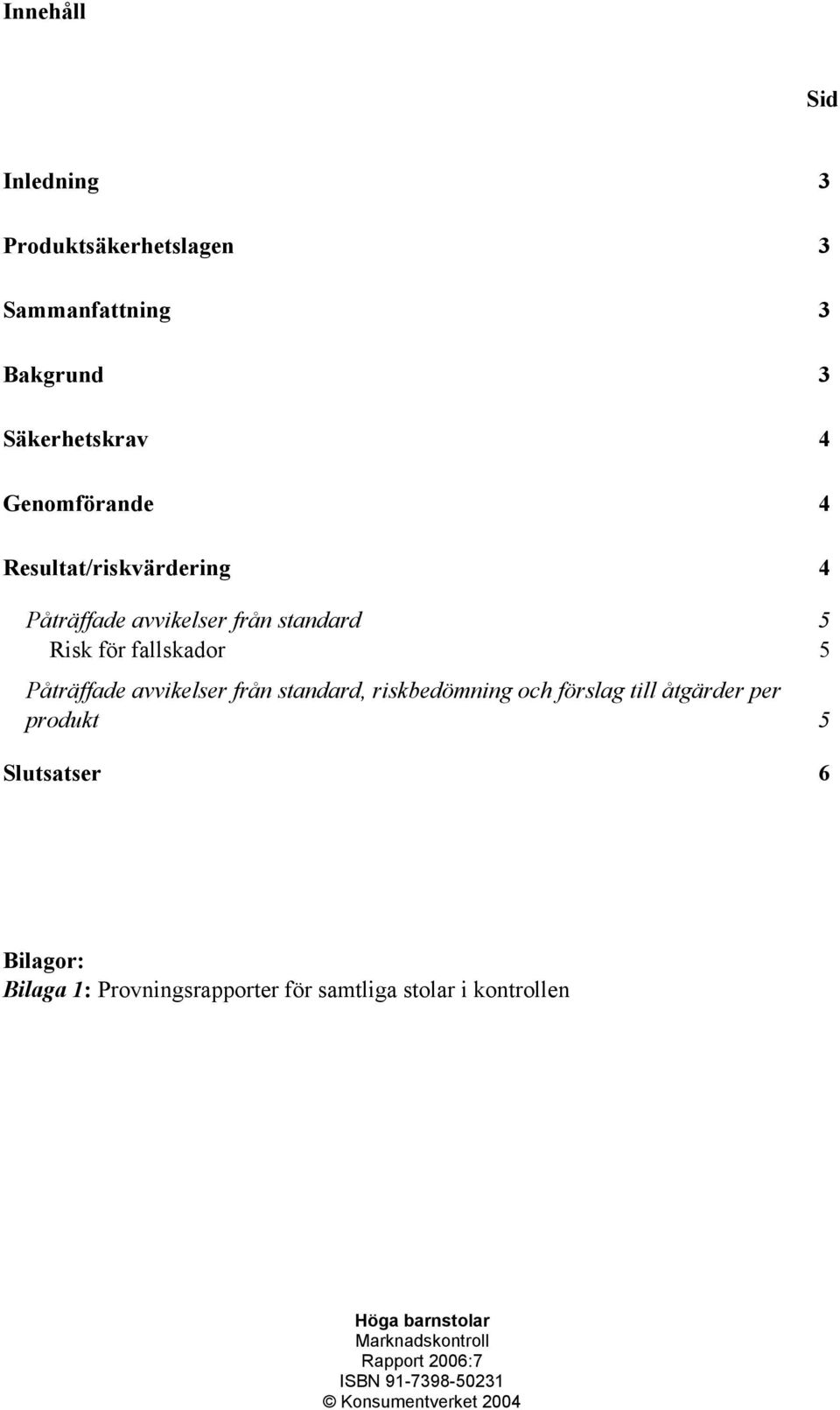 standard, riskbedömning och förslag till åtgärder per produkt 5 Slutsatser 6 Bilagor: Bilaga 1: