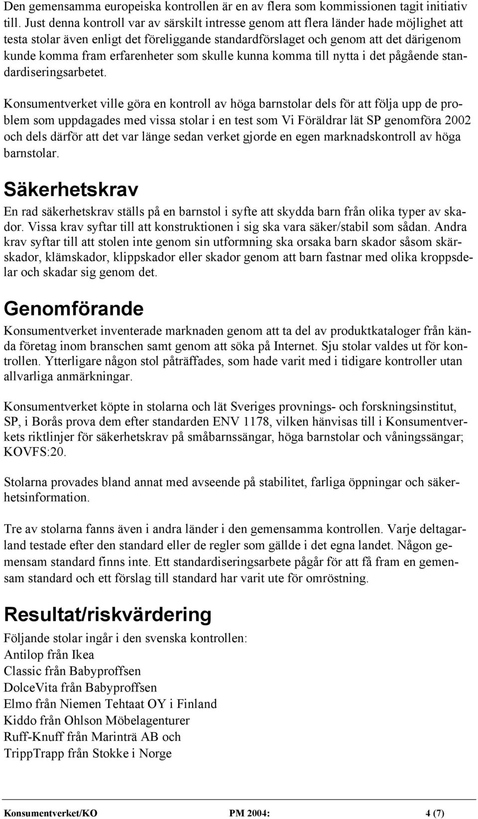 erfarenheter som skulle kunna komma till nytta i det pågående standardiseringsarbetet.