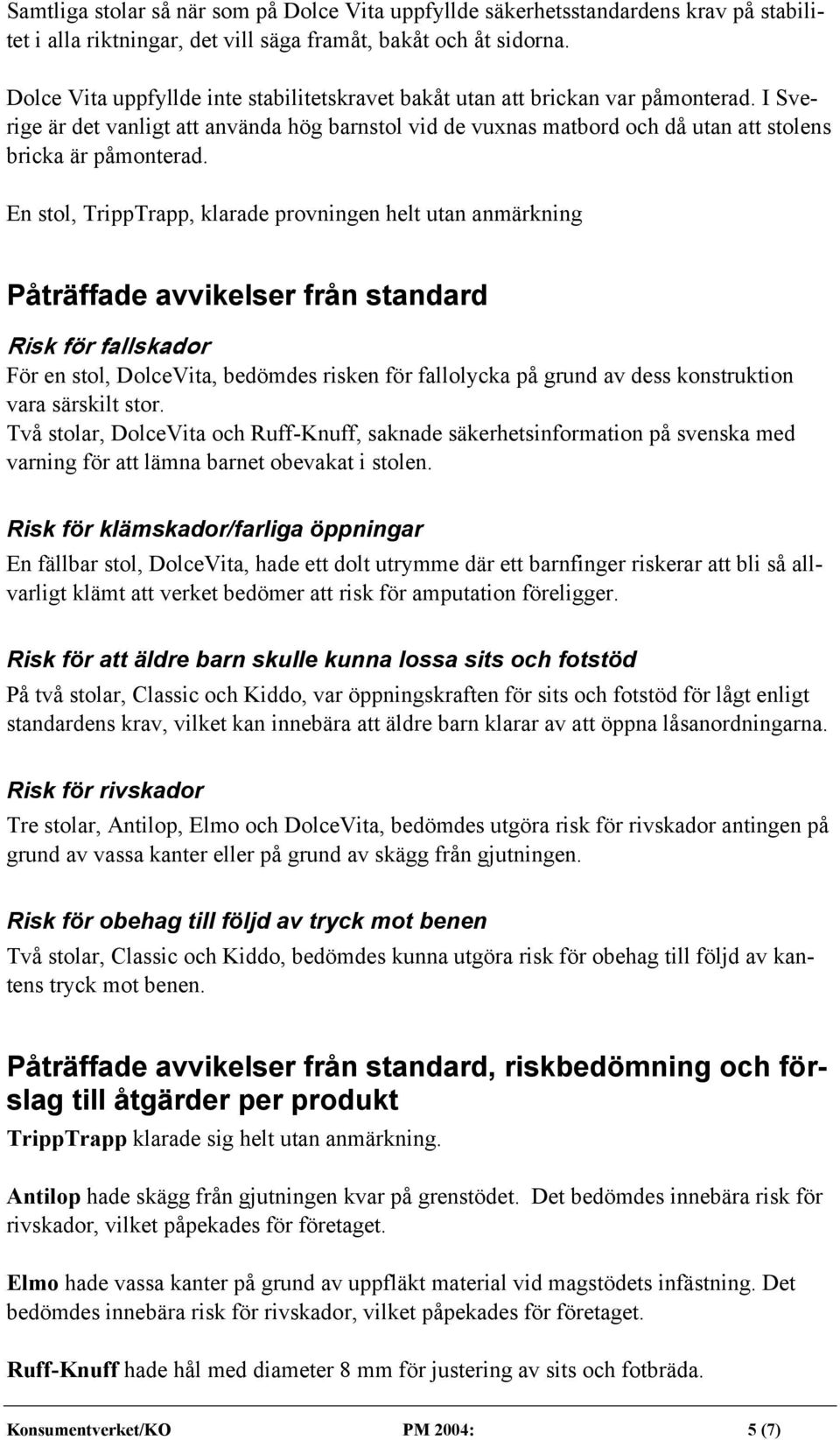 En stol, TrippTrapp, klarade provningen helt utan anmärkning Påträffade avvikelser från standard Risk för fallskador För en stol, DolceVita, bedömdes risken för fallolycka på grund av dess