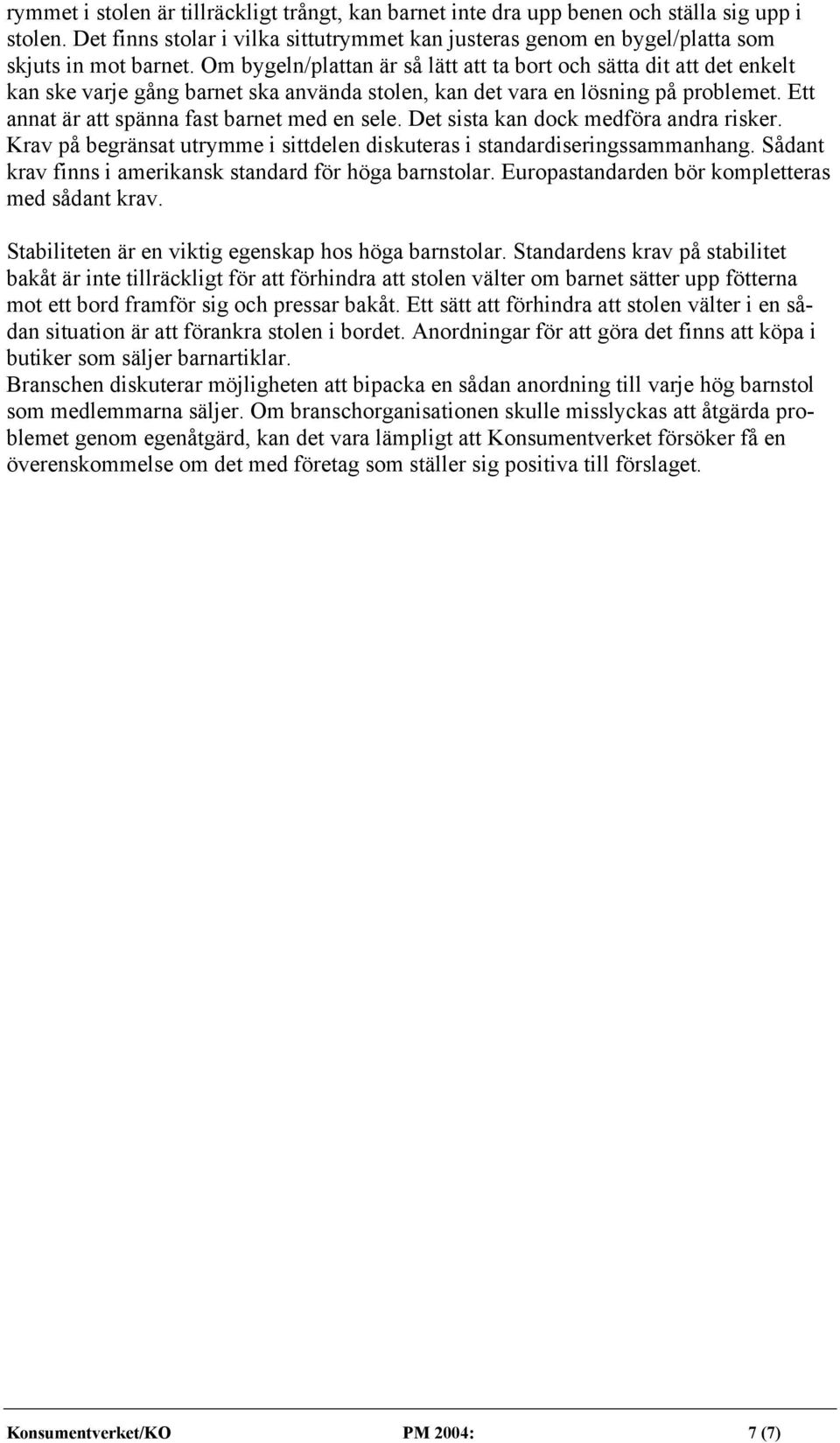 Ett annat är att spänna fast barnet med en sele. Det sista kan dock medföra andra risker. Krav på begränsat utrymme i sittdelen diskuteras i standardiseringssammanhang.