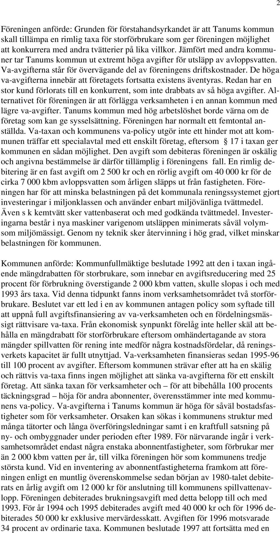 De höga va-avgifterna innebär att företagets fortsatta existens äventyras. Redan har en stor kund förlorats till en konkurrent, som inte drabbats av så höga avgifter.