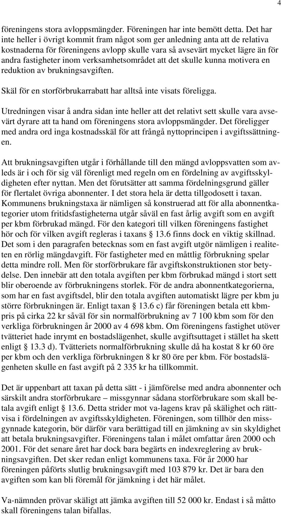 verksamhetsområdet att det skulle kunna motivera en reduktion av brukningsavgiften. Skäl för en storförbrukarrabatt har alltså inte visats föreligga.