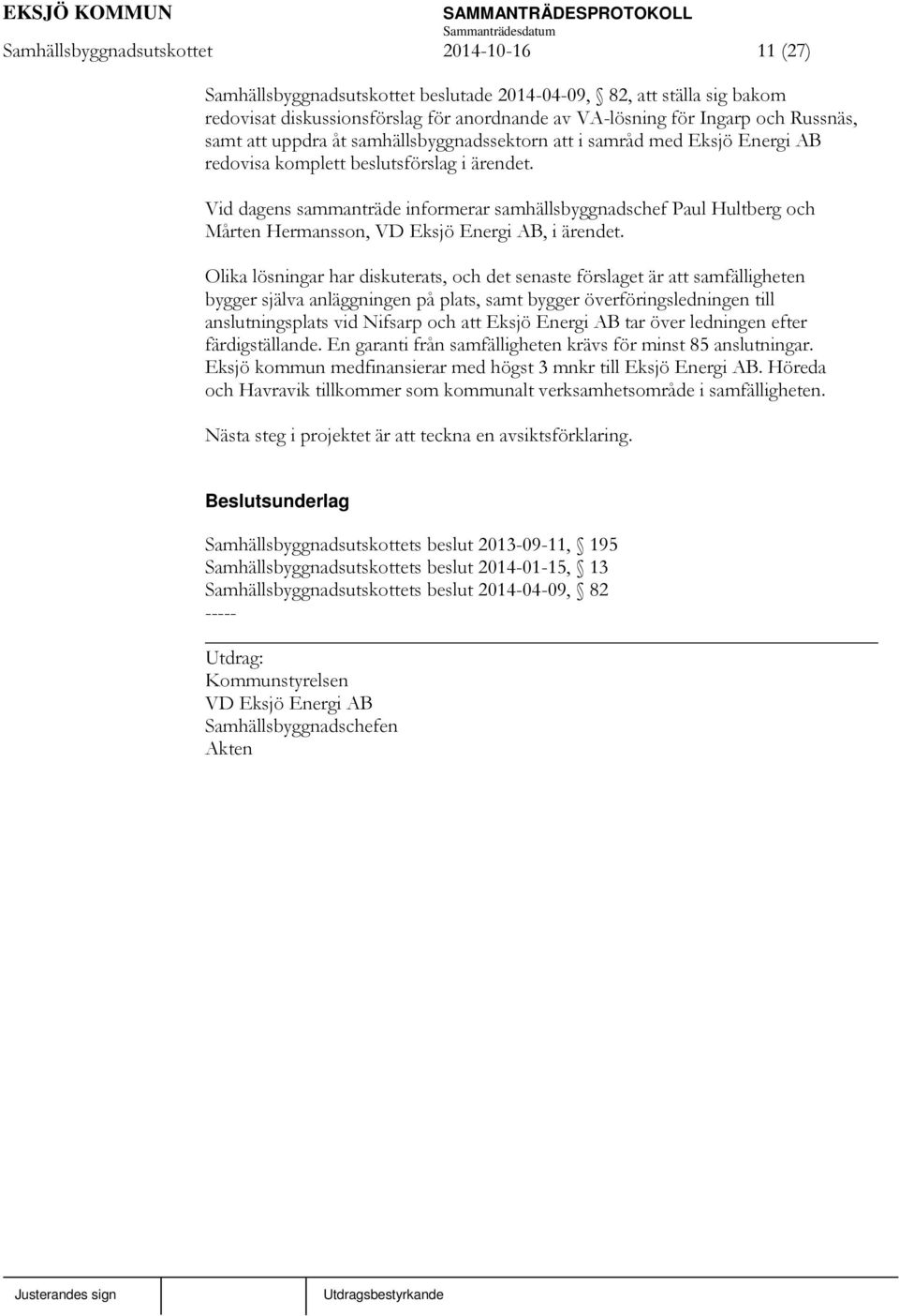 Vid dagens sammanträde informerar samhällsbyggnadschef Paul Hultberg och Mårten Hermansson, VD Eksjö Energi AB, i ärendet.