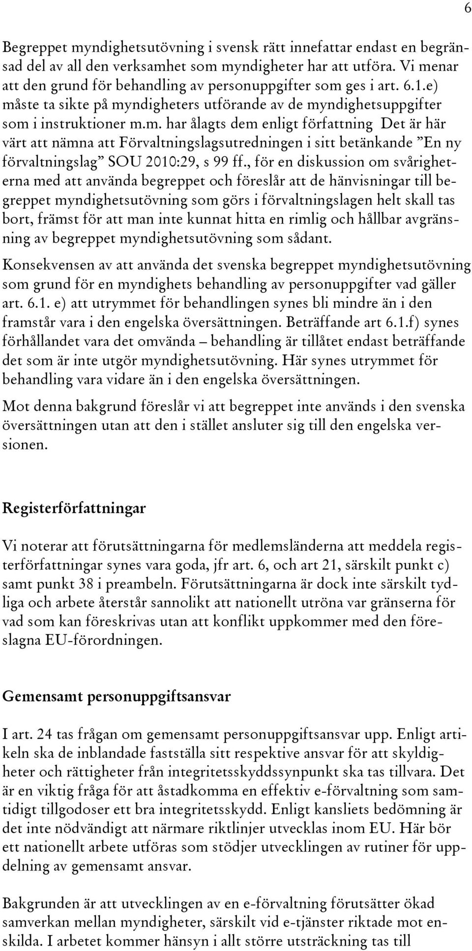 , för en diskussion om svårigheterna med att använda begreppet och föreslår att de hänvisningar till begreppet myndighetsutövning som görs i förvaltningslagen helt skall tas bort, främst för att man