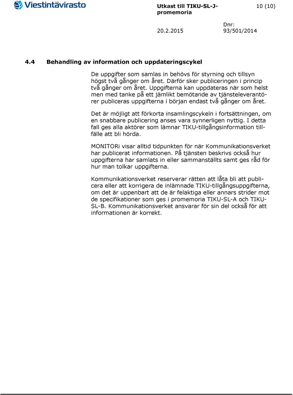 Uppgifterna kan uppdateras när som helst men med tanke på ett jämlikt bemötande av tjänsteleverantörer publiceras uppgifterna i början endast två gånger om året.