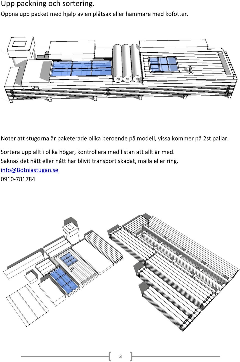 Noter att stugorna är paketerade olika beroende på modell, vissa kommer på 2st pallar.