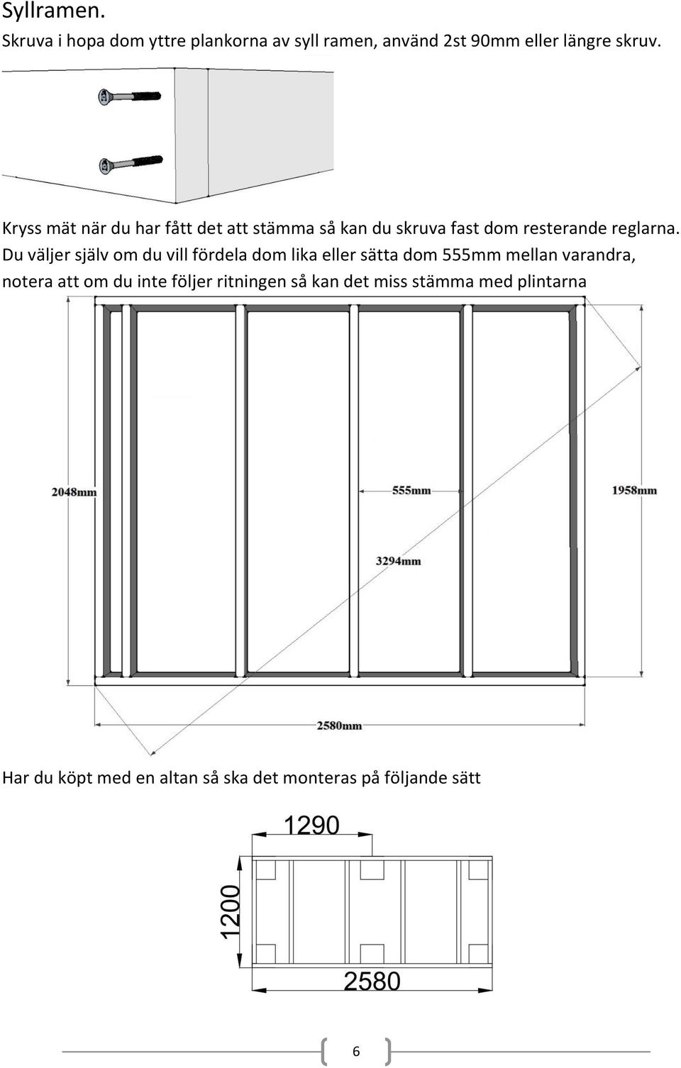 Du väljer själv om du vill fördela dom lika eller sätta dom 555mm mellan varandra, notera att om du