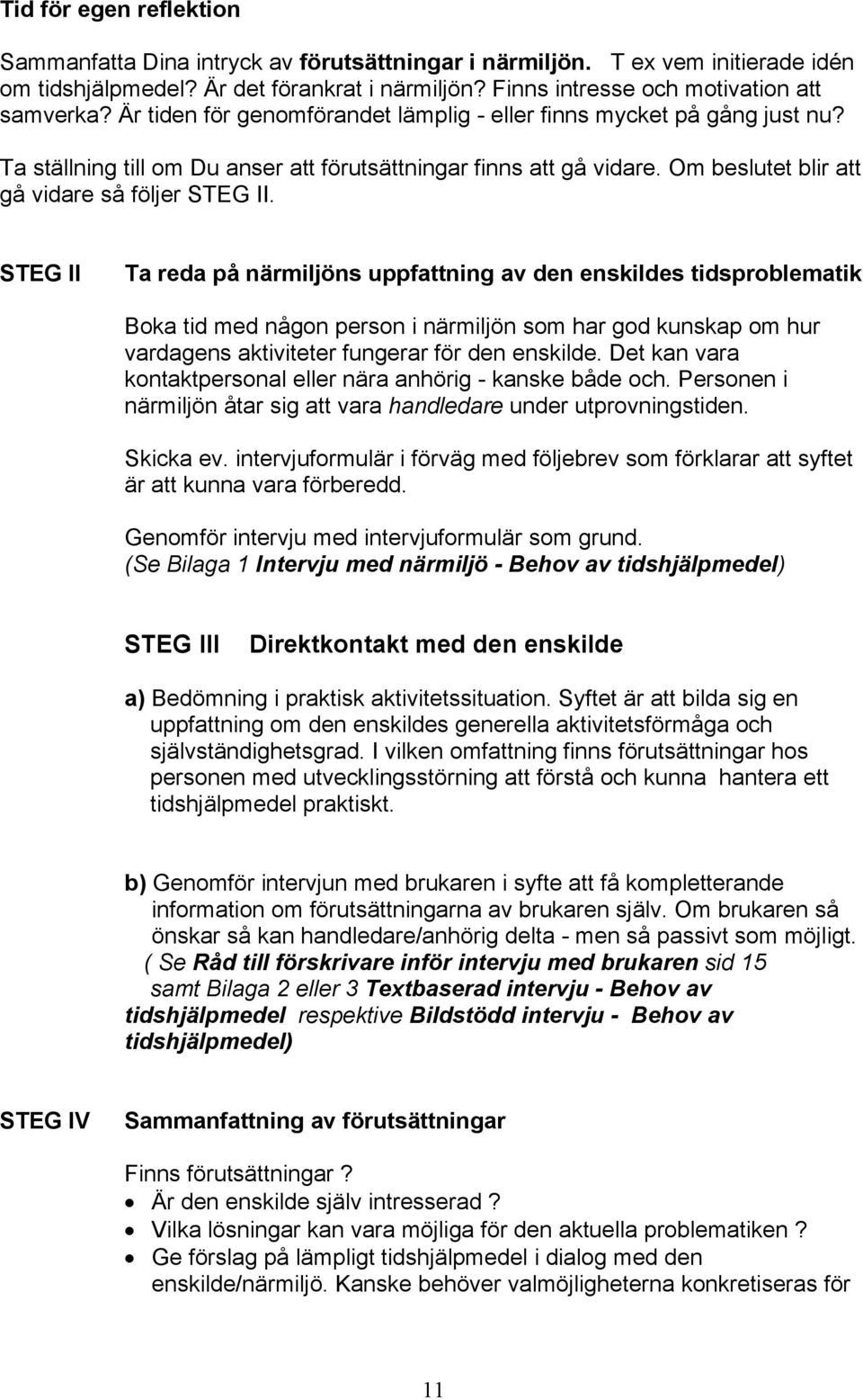 STEG II Ta reda på närmiljöns uppfattning av den enskildes tidsproblematik Boka tid med någon person i närmiljön som har god kunskap om hur vardagens aktiviteter fungerar för den enskilde.