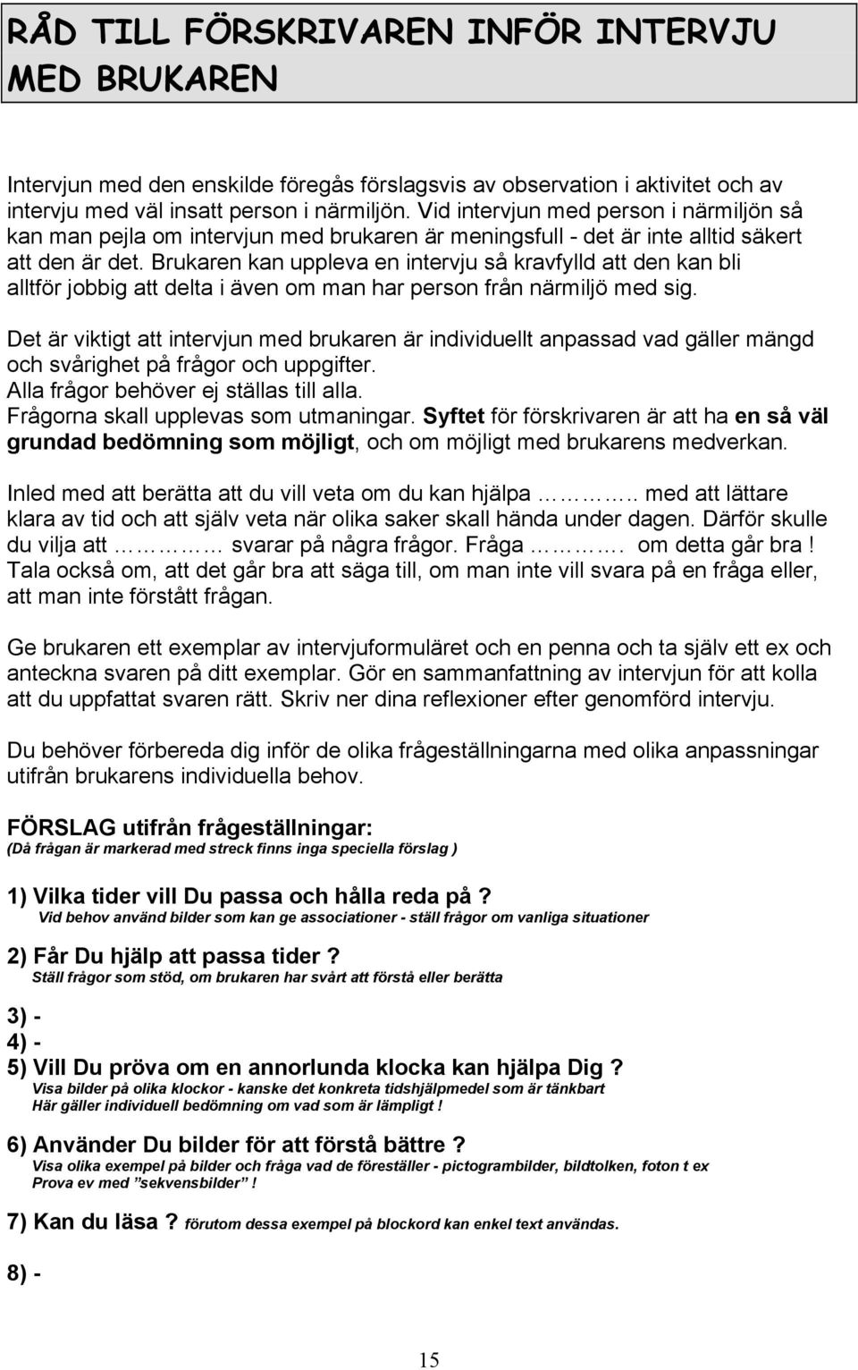 Brukaren kan uppleva en intervju så kravfylld att den kan bli alltför jobbig att delta i även om man har person från närmiljö med sig.