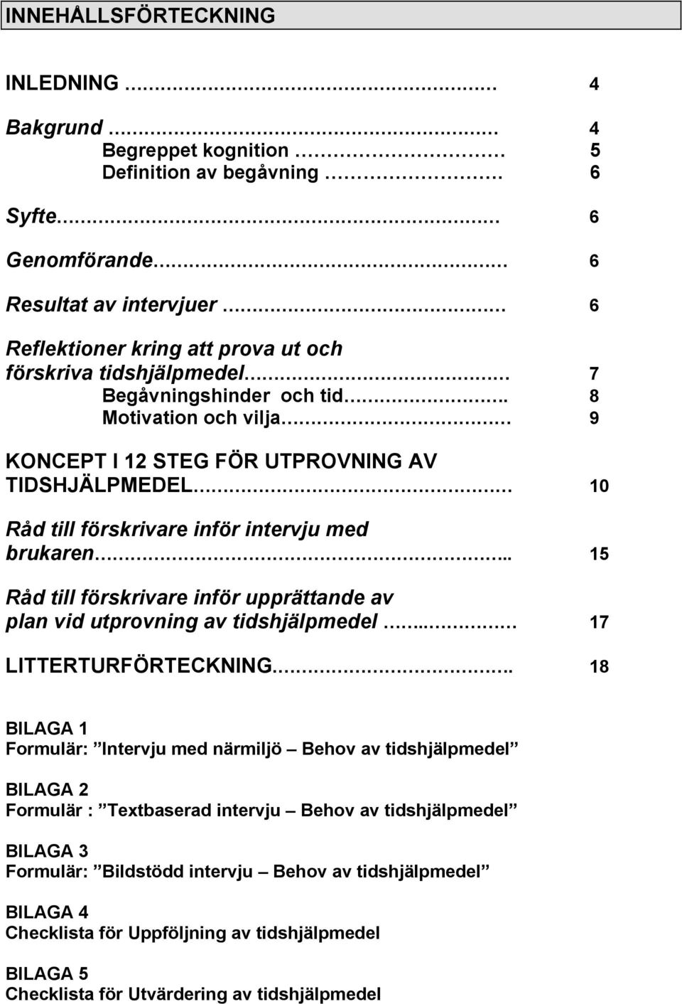 8 Motivation och vilja 9 KONCEPT I 12 STEG FÖR UTPROVNING AV TIDSHJÄLPMEDEL 10 Råd till förskrivare inför intervju med brukaren.