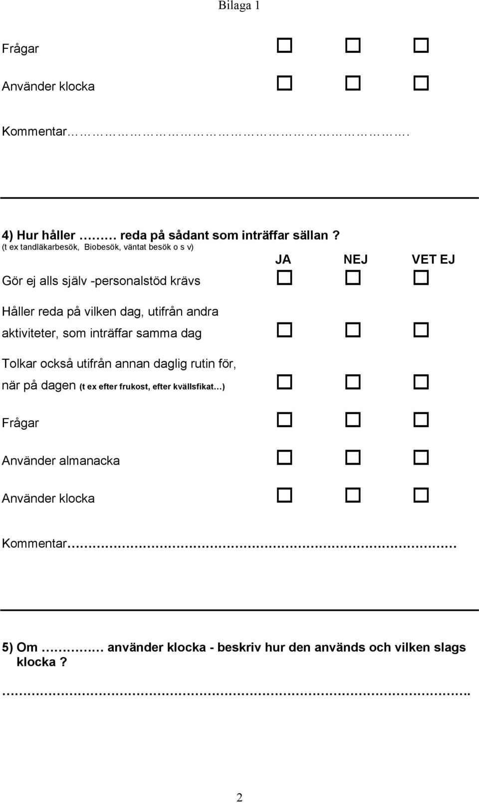 dag, utifrån andra aktiviteter, som inträffar samma dag Tolkar också utifrån annan daglig rutin för, när på dagen (t ex efter
