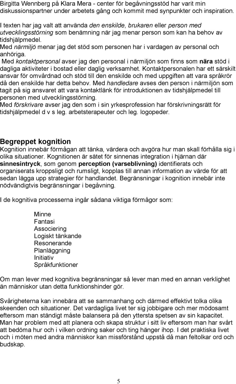 Med närmiljö menar jag det stöd som personen har i vardagen av personal och anhöriga.
