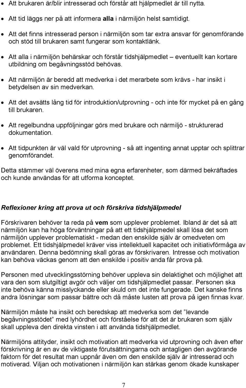 Att alla i närmiljön behärskar och förstår tidshjälpmedlet eventuellt kan kortare utbildning om begåvningsstöd behövas.